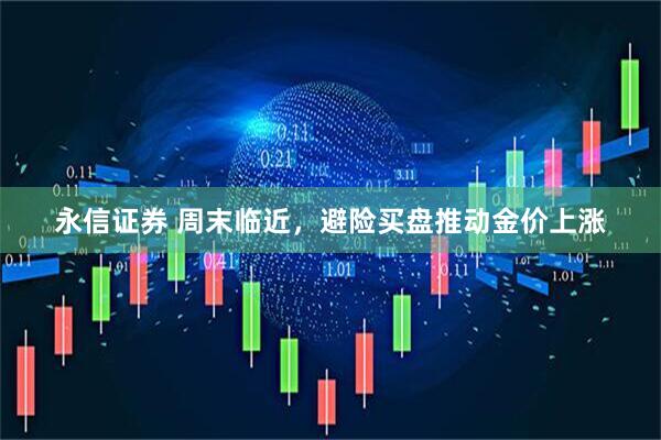 永信证券 周末临近，避险买盘推动金价上涨